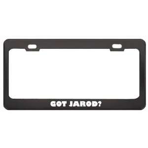  Got Jarod? Boy Name Black Metal License Plate Frame Holder 