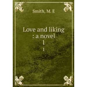  Love and liking  a novel. 1 M. E Smith Books
