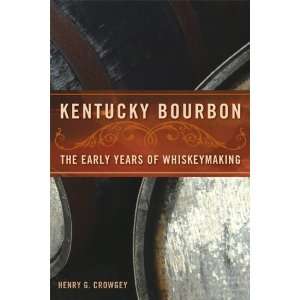  Kentucky Bourbon: The Early Years of Whiskeymaking 