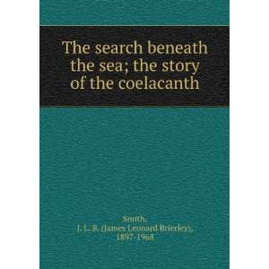   beneath the sea  the story of the coelacanth. J. L. B. Smith Books