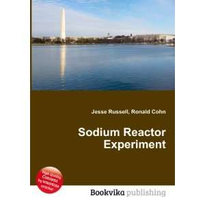  Sodium Reactor Experiment Ronald Cohn Jesse Russell 