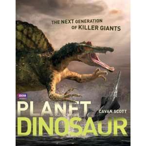  Planet Dinosaur The Next Generation of Killer Giants Book 