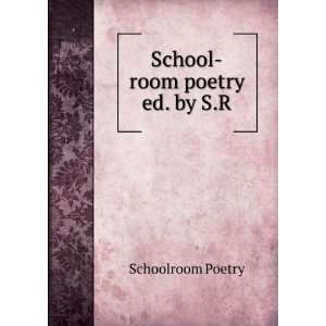 School room poetry ed. by S.R Schoolroom Poetry  Books