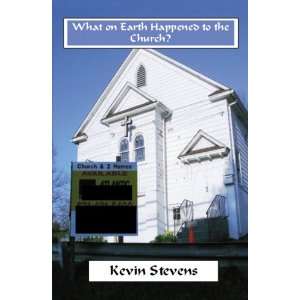   on Earth Happened to the Church? (9780741450593) Kevin Stevens Books