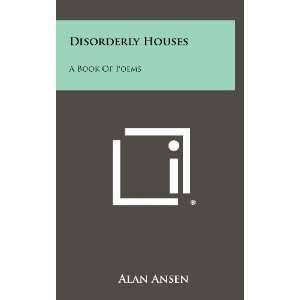  Disorderly Houses: A Book Of Poems (9781258298159): Alan 