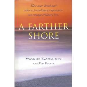 Farther Shore: How Near Death and Other Extraordinary Experiences Can 