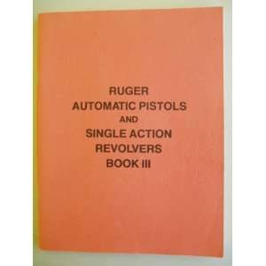 Ruger Automatic Pistols and Single Action Revolvers Book III (Limited 
