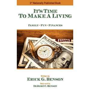 Its Time To Make A Living: Family   Fun   Finances: Erick G. Benson 