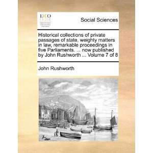 Historical collections of private passages of state, weighty matters 