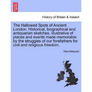 The Hallowed Spots of Ancient London. Historical, biographical and 