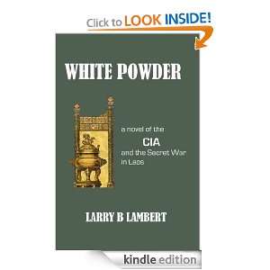 White Powder: A Novel of the CIA and the Secret War in Laos: Larry B 