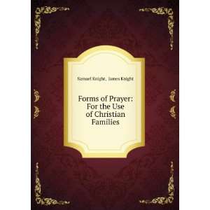   For the Use of Christian Families James Knight Samuel Knight Books