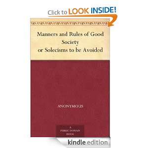 Manners and Rules of Good Society or Solecisms to be Avoided [Kindle 