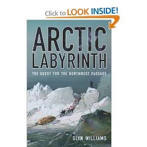 Arctic Labyrinth The Quest for the Northwest Passage Glyn Williams 