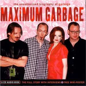    Maximum Garbage the Unauthorised Biography Garbage Music