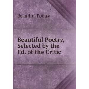  Beautiful Poetry, Selected by the Ed. of the Critic Beautiful Poetry