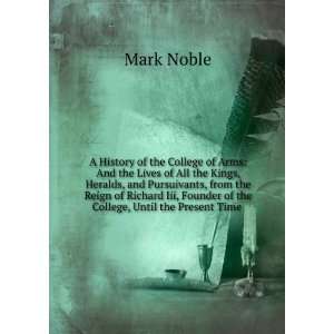   , Founder of the College, Until the Present Time . Mark Noble Books