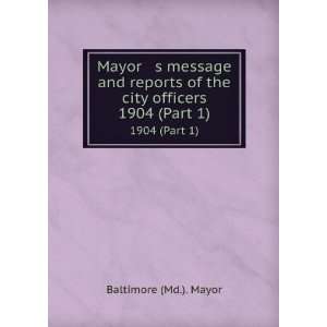   of the city officers. 1904 (Part 1) Baltimore (Md.). Mayor Books