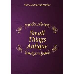  Small Things Antique Mary Saltonstall Parker Books