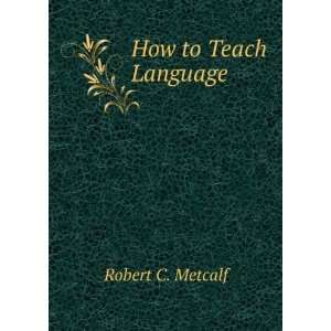 How to Teach Language Robert C. Metcalf  Books