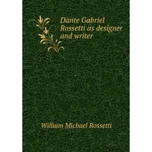  Dante Gabriel Rossetti as designer and writer William 