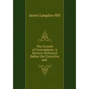   Sermon Delivered Before the Executive and . James Langdon Hill Books