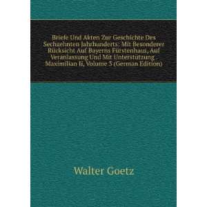   . Maximilian Ii, Volume 3 (German Edition) Walter Goetz Books