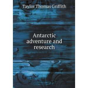    Antarctic adventure and research Taylor Thomas Griffith Books